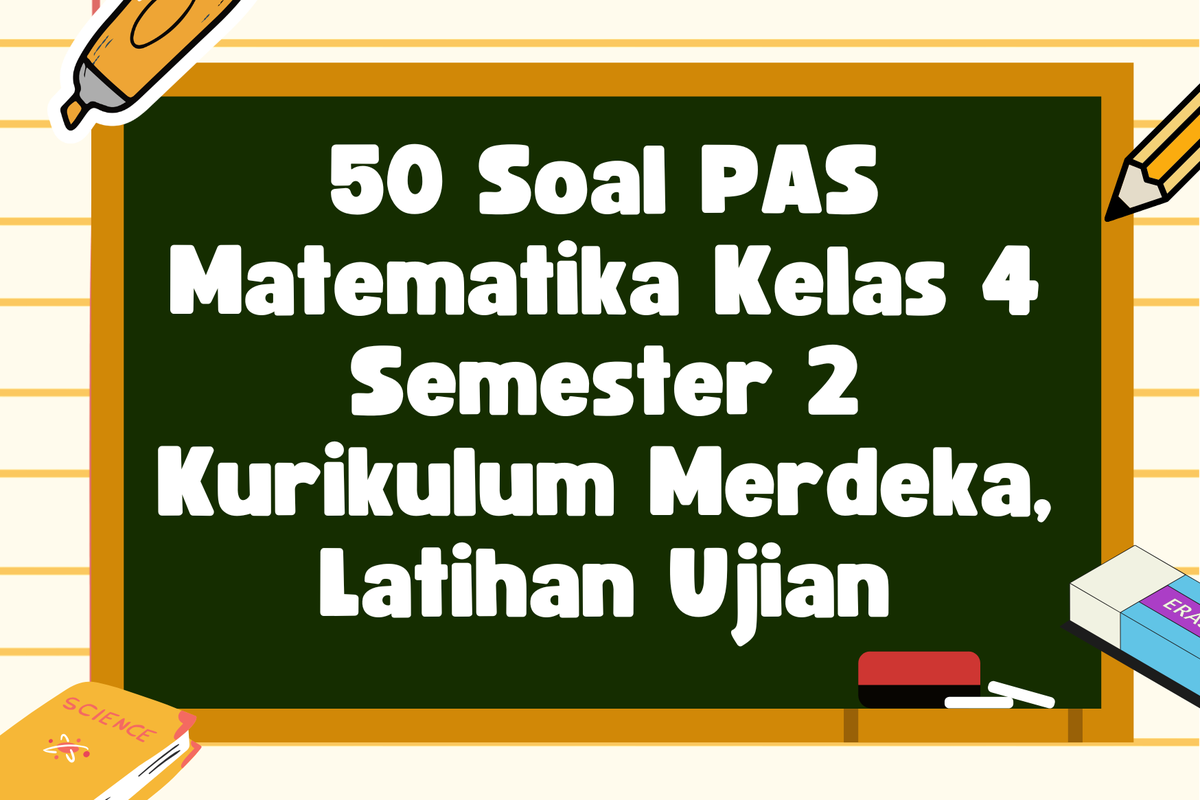 50 Soal PAS Matematika Kelas 4 Semester 2 Kurikulum Merdeka Latihan Ujian 50 Soal PAS Matematika Kelas 4 Semester 2 Kurikulum Merdeka Latihan Ujian