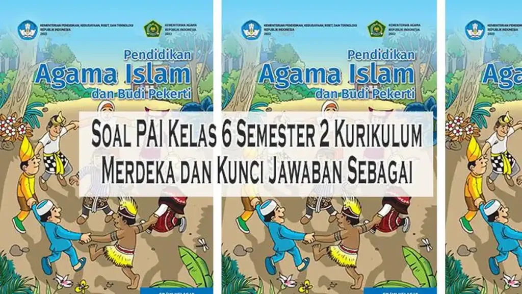 7 Soal PAI Kelas 6 Semester 2 Kurikulum 2013 Paling Sering Muncul di Ujian, Wajib Tahu